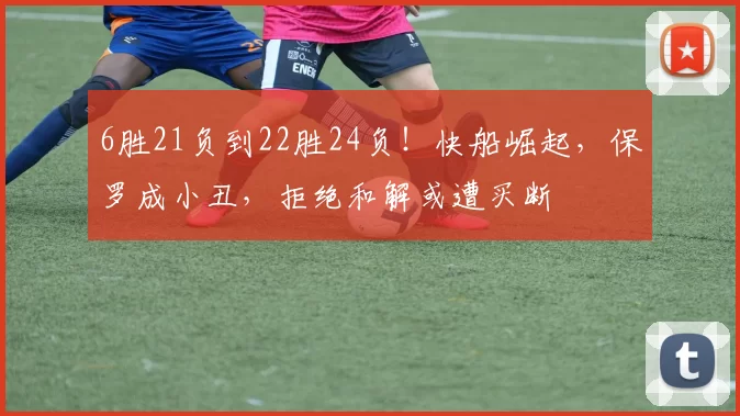 6胜21负到22胜24负！快船崛起，保罗成小丑，拒绝和解或遭买断