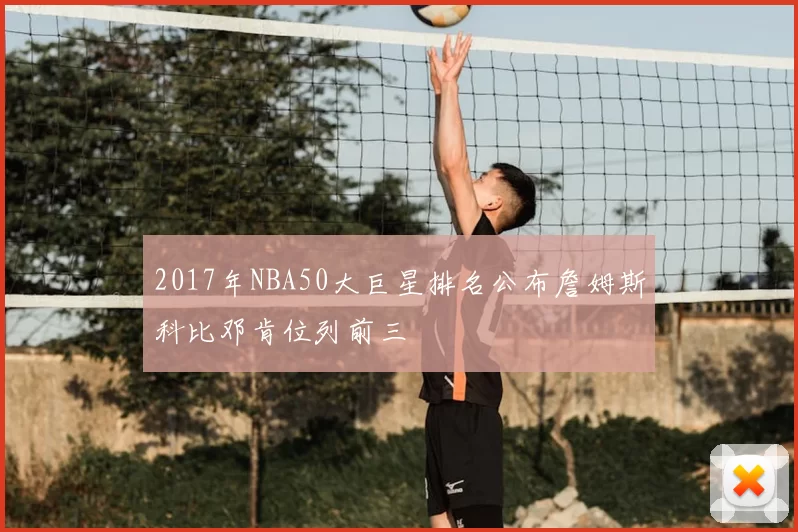 2017年NBA50大巨星排名公布詹姆斯科比邓肯位列前三