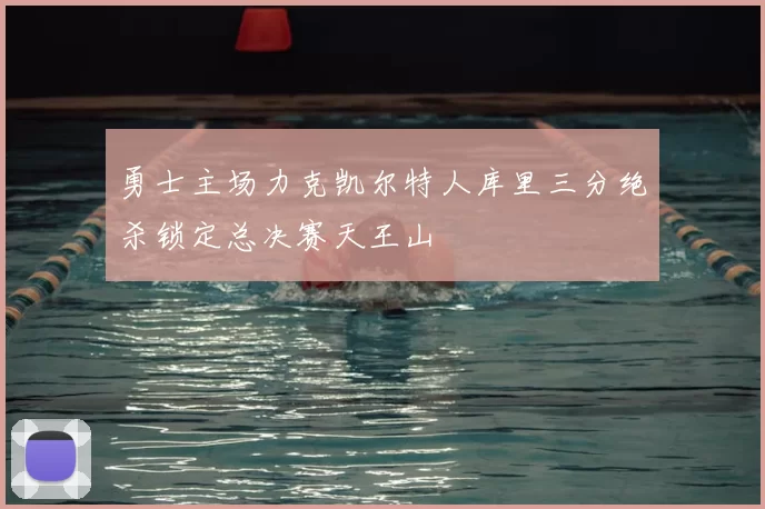 勇士主场力克凯尔特人库里三分绝杀锁定总决赛天王山