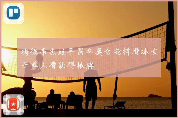 梅德韦杰娃平昌冬奥会花样滑冰女子单人滑获得银牌