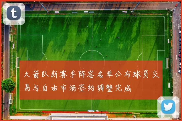 火箭队新赛季阵容名单公布球员交易与自由市场签约调整完成