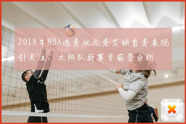 2018年NBA选秀状元秀艾顿首秀表现引关注，太阳队新赛季前景分析