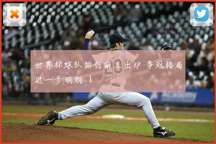 世界杯球队排行前三出炉 争冠格局进一步明朗_1