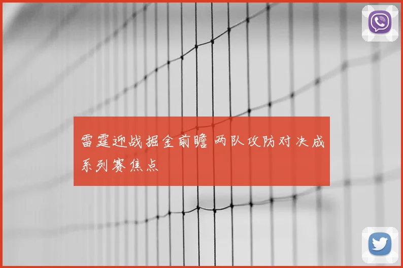 雷霆迎战掘金前瞻 两队攻防对决成系列赛焦点