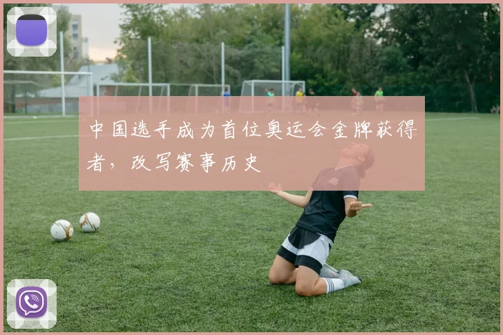 中国选手成为首位奥运会金牌获得者，改写赛事历史